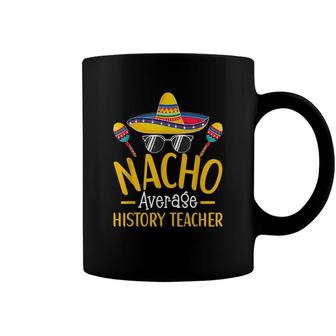 Nacho Average History Teacher Humor Hilarious Saying Coffee Mug - Seseable
