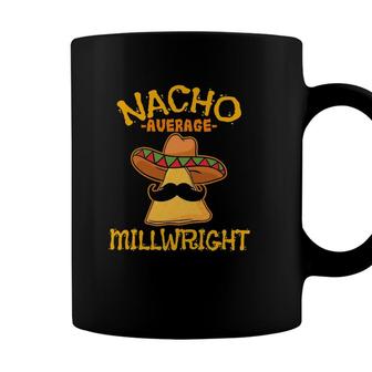 Nacho Average Millwright Cinco De Mayo Fiesta Coffee Mug - Seseable