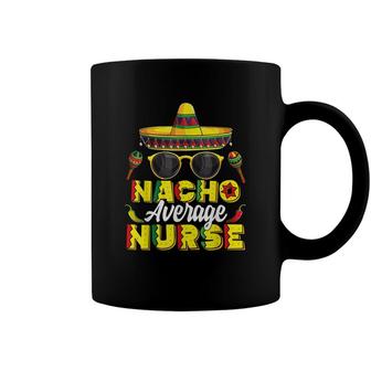 Nacho Average Nurse Cinco De Mayo Mexican Fiesta Coffee Mug - Seseable