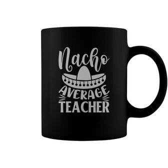 Nacho Average Teacher Gray Trendy Best Gift Coffee Mug - Seseable