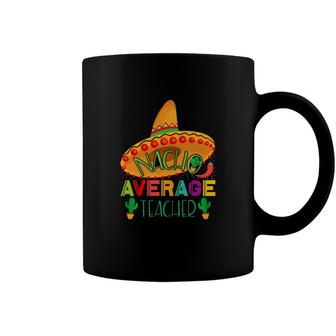 Nacho Average Teacher Mexico Hat Special Coffee Mug - Seseable