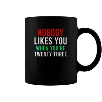 Nobody Likes You When Youre 23 Birthday Funny Sarcasm Coffee Mug | Mazezy UK