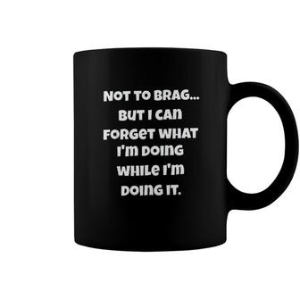 Not To Brag But I Can Forget What I Am Doing While I Am Doing It Coffee Mug - Seseable