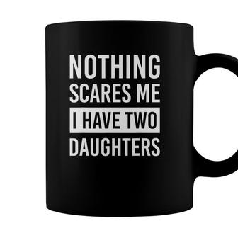 Nothing Scares Me I Have Two Daughters Fathers Day Dad Coffee Mug - Seseable