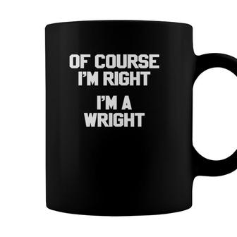 Of Course Im Right Im A Wright Family Last Name Coffee Mug - Seseable