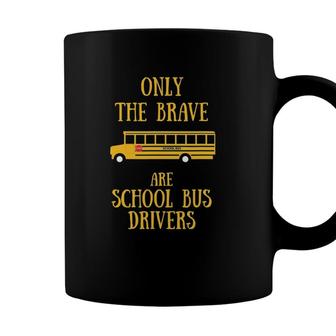 Only The Brave Are School Bus Drivers-Fun School Bus Ts Coffee Mug - Seseable