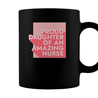 Proud Daughter Of An Amazing Nurse Gift Appreciation Nurses Coffee Mug - Seseable