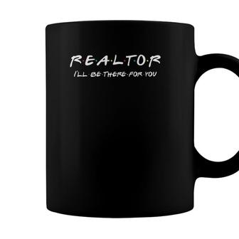 Realtor Ill Be There For You Real Estate Agent Gift Coffee Mug - Seseable
