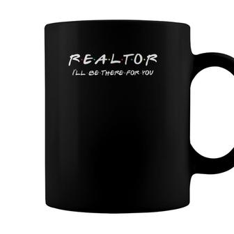 Realtor - Ill Be There For You - Real Estate Agent Gift Coffee Mug - Seseable
