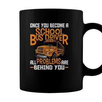 School Bus Driver All Problems Are Behind You Coffee Mug - Seseable