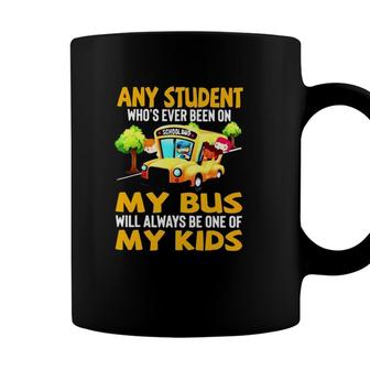 School Bus Driver Any Student Whos Ever Been On My Bus Will Always Be One Of My Kids Coffee Mug - Seseable