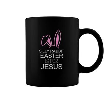 Silly Rabbit Easter Is For Jesus – Christians Easter Coffee Mug | Mazezy