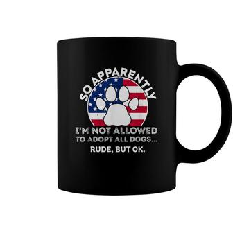 So Apparently Im Not Allowed To Adopt All The Dogs Coffee Mug - Seseable