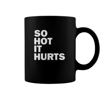 So Hot It Hurts Funny Saying Coffee Mug | Mazezy CA