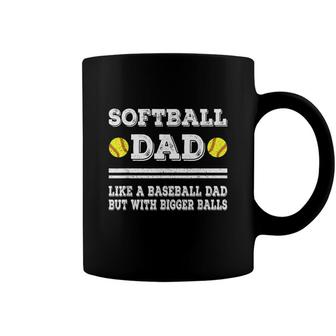 Softball Dad Like A Baseball Dad But With Bigger Balls Funny Coffee Mug - Seseable