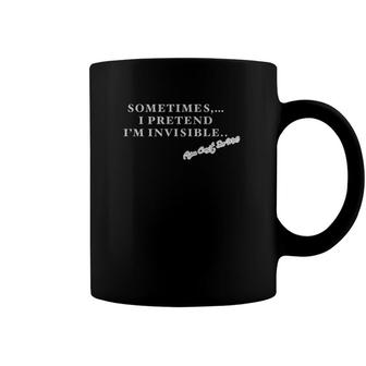 Sometimes I Pretend Im Invisible Coffee Mug | Mazezy