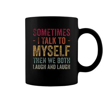 Sometimes I Talk To Myself Then We Both Laugh And Laugh Funny Coffee Mug - Seseable
