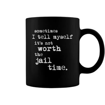 Sometimes I Tell Meself Its Not Worth The Jail Time Coffee Mug - Seseable