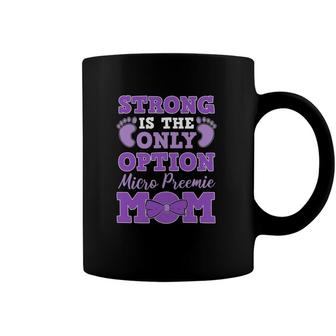 Strong Is The Only Option Micro Preemie Mom Coffee Mug | Mazezy