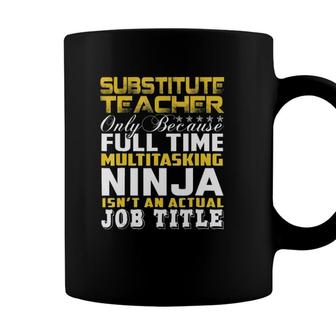 Substitute Teacher Ninja Isnt An Actual Job Title Coffee Mug - Seseable