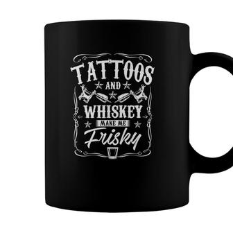 Tattoos And Whiskey Make Me Frisky Fathers Day Dad Coffee Mug - Seseable