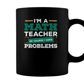 Teacher Design With Math Puns Equation Im A Math Teacher Having Problems Coffee Mug - Seseable