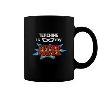 Teaching Is My Superpower Because I Am A Passionate Teacher Coffee Mug - Seseable