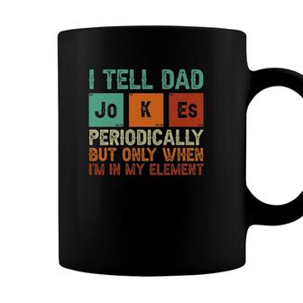 Tell Dad Jokes Periodically But Only When Im In My Element Coffee Mug - Seseable