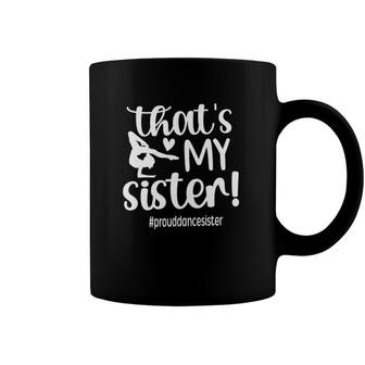 Thats My Sister Proud Dance Sister Of A Dancer Sis Coffee Mug | Mazezy