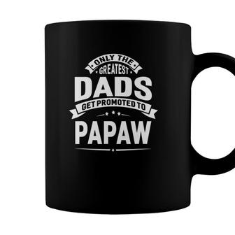 The Greatest Dads Get Promoted To Papaw Grandpa Fathers Day Coffee Mug - Seseable