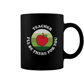 The Teacher Is A Very Dedicated Person And Once Said I Will Be There For You Coffee Mug - Seseable
