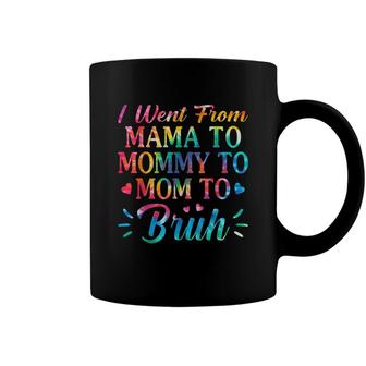 Tie Dye I Went From Mama To Mommy To Mom To Bruh Mothers Day Coffee Mug - Seseable