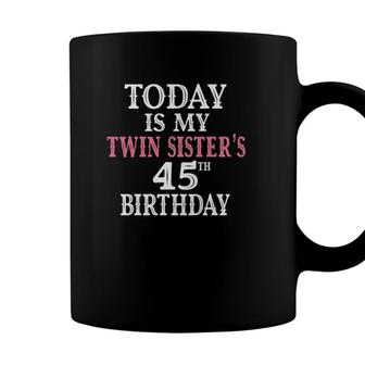 Today Is My Twin Sisters 45Th Birthday Party 45 Years Old Coffee Mug - Seseable