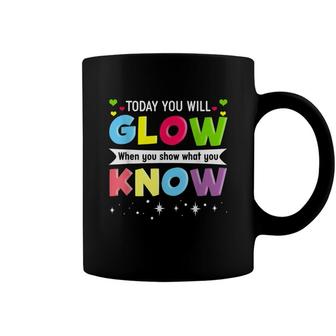 Today You Will Glow When You Show What You Know Coffee Mug - Seseable
