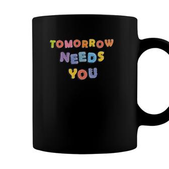 Tomorrow Needs You Mental Health Awareness Month Support Coffee Mug