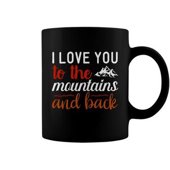 Travel Lover Says I Love You To The Mountains And Back To Explore Coffee Mug - Seseable