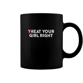 Treat Your Girl Right Girl Quotes Coffee Mug | Mazezy