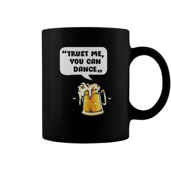 Trust Me You Can Dance Funny Beer Lovers Gifts Coffee Mug - Seseable