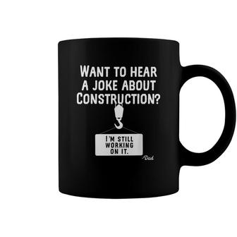 Want To Hear A Joke About Construction - Funny Dad Jokes Coffee Mug - Seseable