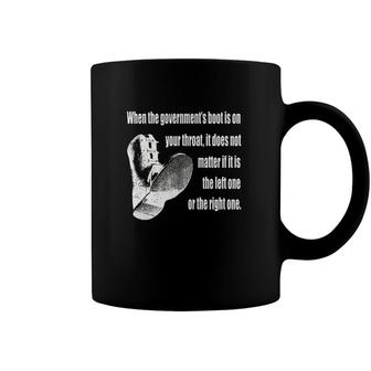 When The Governments Boot Is On Your Throat It Does Not Matter If It Is The Left One Or The Right One Coffee Mug | Mazezy