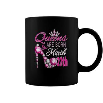 Women Queens Are Born On March 27Th A Queen Was Born In Coffee Mug | Mazezy