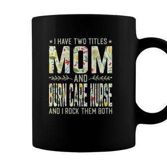 Womens I Have Two Titles Mom & Burn Care Nurse - Funny Mothers Coffee Mug - Seseable