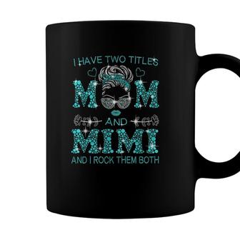 Womens I Have Two Titles Mom And Mimi And I Rock Them Both Coffee Mug - Seseable