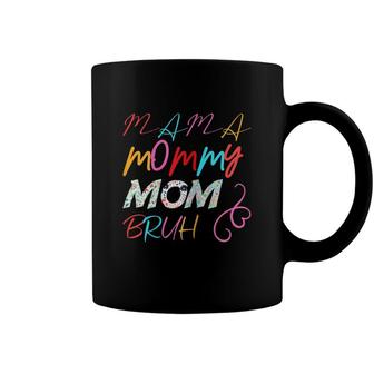 Womens I Went From Mama To Mommy To Mom To Bruh Mothers Day Coffee Mug - Seseable