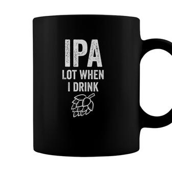Womens Ipa Lot When I Drink Funny Craft Beer Lover Homebrew Gift Coffee Mug - Seseable