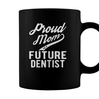 Womens Proud Mom Of A Future Dentist Gift For Mom Funny Dentist Coffee Mug - Seseable