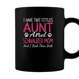 Womens Schnauzer Gifts I Have Two Titles Aunt And Schnauzer Mom Coffee Mug - Seseable
