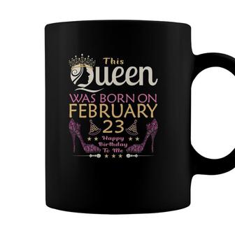 Womens This Queen Was Born On February 23 - Queens Happy Birthday Coffee Mug - Seseable
