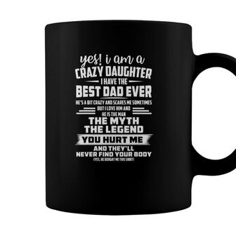 Yes I Am A Crazy Daughter I Have The Best Dad Ever Coffee Mug - Seseable