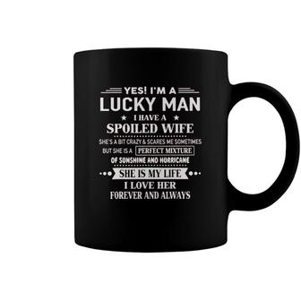 Yes Im A Lucky Man I Have A Spoiled Wife Perfect Mixture I Love Her Forever And Always Coffee Mug - Seseable
